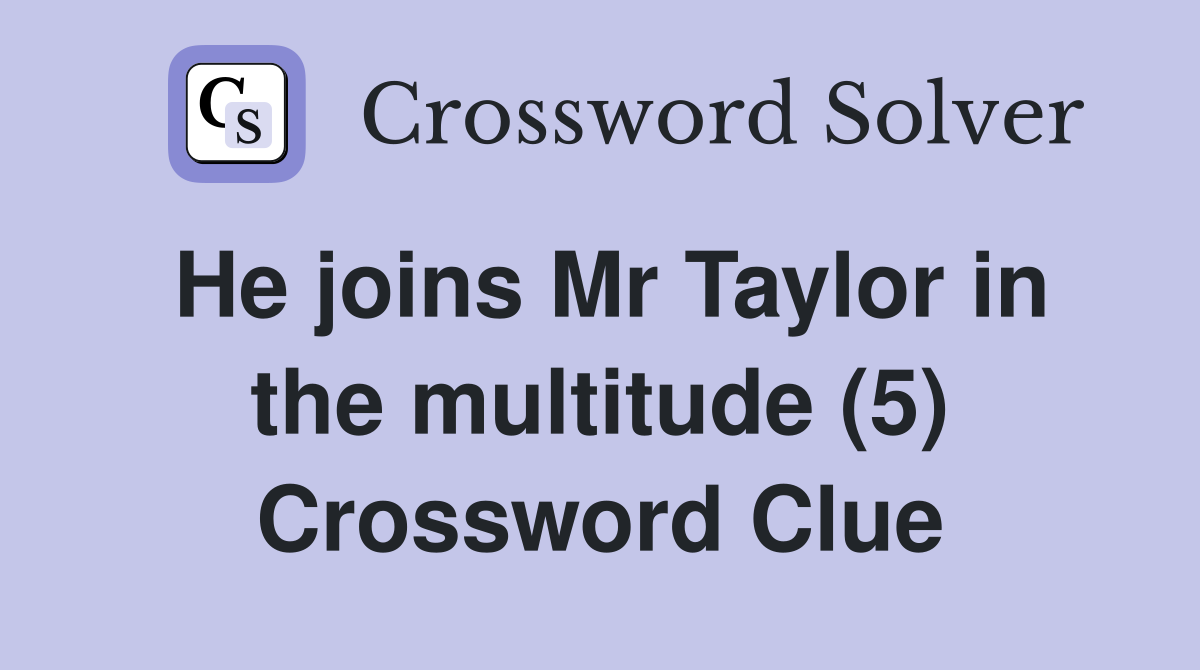 He joins Mr Taylor in the multitude (5) Crossword Clue Answers